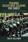 Training Disciplined Soldiers for Christ: The Influence of American Fundamentalism on Prairie Bible Institute (1922-1980)