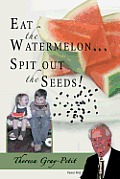 Eat the Watermelon ... Spit Out the Seeds!: A Biography of Pastor Charles J. Petit