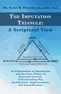 The Imputation Triangle: A Scriptural View: An Explanation of Imputation and the Four Pillars of Spiritual Growth: Understanding Sin, Justifica