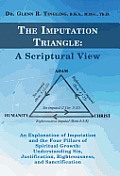 The Imputation Triangle: A Scriptural View: An Explanation of Imputation and the Four Pillars of Spiritual Growth: Understanding Sin, Justifica