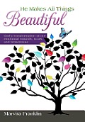 He Makes All Things Beautiful: God's Transformation of Our Emotional Wounds, Scars, and Brokenness