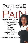 Purpose from Pain: God Does Not Make Mistakes 7 Empowerment Principles for Peace Power Passion and Finding Your True Purpose