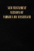 New Testament Version of Yahshua Ha Mashiyach