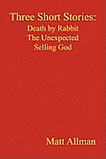 Three Short Stories: Death by Rabbit the Unexpected Selling God