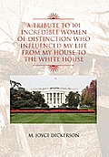 A Tribute to 101 Incredible Women of Distinction Who Influenced My Life from My House to the White House