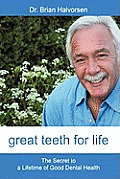 Great Teeth for Life: The Secret to a Lifetime of Good Dental Health