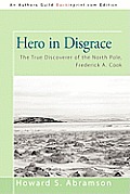 Hero in Disgrace: The True Discoverer of the North Pole, Frederick A. Cook