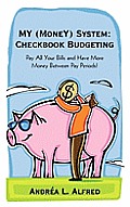 MY (MoneY) System: Checkbook Budgeting: Pay All Your Bills and Have More Money Between Pay Periods!