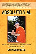 Absolutely Al: How Al Gray Dealt with Mobsters, Mental Illness, Marital Woes and the KGB