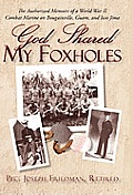 God Shared My Foxholes: The Authorized Memoirs of a World War II Combat Marine on Bougainville, Guam, and Iwo Jima
