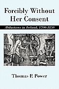Forcibly Without Her Consent: Abductions in Ireland, 1700-1850