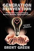 Generation Reinvention: How Boomers Today Are Changing Business, Marketing, Aging and the Future