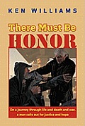 There Must Be Honor: On a Journey Through Life and Death and War, a Man Calls Out for Justice and Hope.