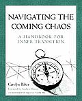 Navigating the Coming Chaos A Handbook for Inner Transition