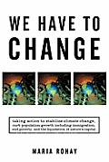 We Have to Change: Taking Action to Stabilize Climate Change, Curb Population Growth Including Immigration, End Poverty, and the Liquidat