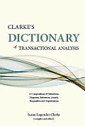 Clarke's Dictionary of Transactional Analysis: A Compendium of Definitions, Diagrams, References, Awards, Biographies and Organizations