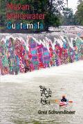 Mayan Whitewater Guatemala: A guide to the rivers