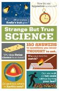 Science Strange But True 150 Answers to Questions You Never Thought to Ask