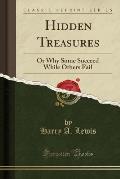 Hidden Treasures: Or Why Some Succeed While Others Fail (Classic Reprint)
