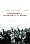 A Child Shall Lead Them PB: Martin Luther King Jr., Young People, and the Movement