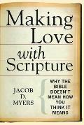 Making Love with Scripture: Why the Bible Doesn't Mean How You Think It Means