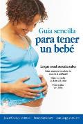 Guia sencilla para tener un bebe [The Simple Guide to Having a Baby] = The Simple Guide to Having a Baby
