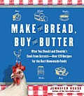 Make the Bread Buy the Butter What You Should & Shouldnt Cook from Scratch Over 120 Recipes for the Best Homemade Foods