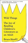 Wild Things The Joy of Reading Childrens Literature as an Adult