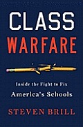 Class Warfare Inside the Fight to Fix Americas Schools