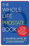 Whole Life Prostate Book Everything That Every Man at Every Age Needs to Know About Maintaining Optimal Prostate Health