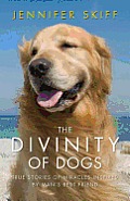 Divinity of Dogs True Stories of Miracles Inspired by Mans Best Friend