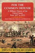 For the Common Defense A Military History of the United States of America from The Revolutionary War Through Today