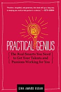 Practical Genius The Real Smarts You Need to Get Your Talents & Passion Working for You