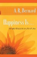 Happiness Is . . .: Simple Steps to a Life of Joy