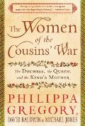 Women of the Cousins War The Duchess the Queen & the Kings Mother