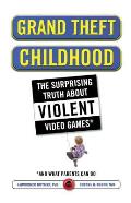 Grand Theft Childhood: The Surprising Truth about Violent Video Games and