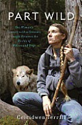 Part Wild One Womans Extraordinary Love for a Creature Caught Between the Worlds of Wolves & Dogs