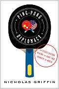 Ping Pong Diplomacy The Secret History Behind the Game That Changed the World
