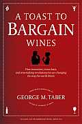 Toast to Bargain Wines How Innovators Iconoclasts & Winemaking Revolutionaries Are Changing the Way the World Drinks