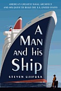 Man & His Ship Americas Greatest Naval Architect & His Quest to Build the SS United States