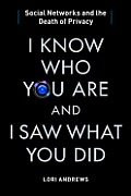 I Know Who You Are & I Saw What You Social Networks & the Death of Privacy