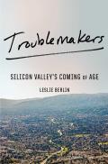 Troublemakers Silicon Valleys Coming of Age