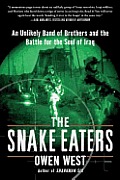 Snake Eaters An Unlikely Band of Brothers & the Battle for the Soul of Iraq