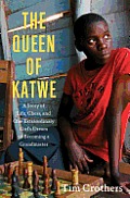 Queen of Katwe A Story of Life Chess & One Extraordinary Girls Dream of Becoming a Grandmaster