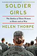 Soldier Girls The Battles of Three Women at Home & at War