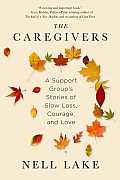Caregivers A Support Groups Stories of Love Slow Loss & Courage