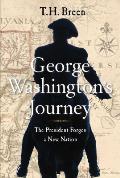 George Washingtons Journey The President Forges a New Nation