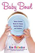 Baby Bowl: Home-Cooked Meals for Happy, Healthy Babies and Toddlers