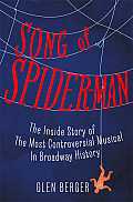 Song of Spider Man The Inside Story of the Most Controversial Musical in Broadway History