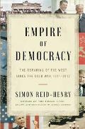Empire of Democracy The Remaking of the West Since the Cold War